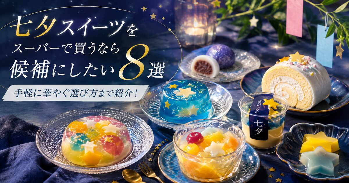 七夕スイーツをスーパーで買うなら候補にしたい8選｜手軽に華やぐ選び方まで紹介！